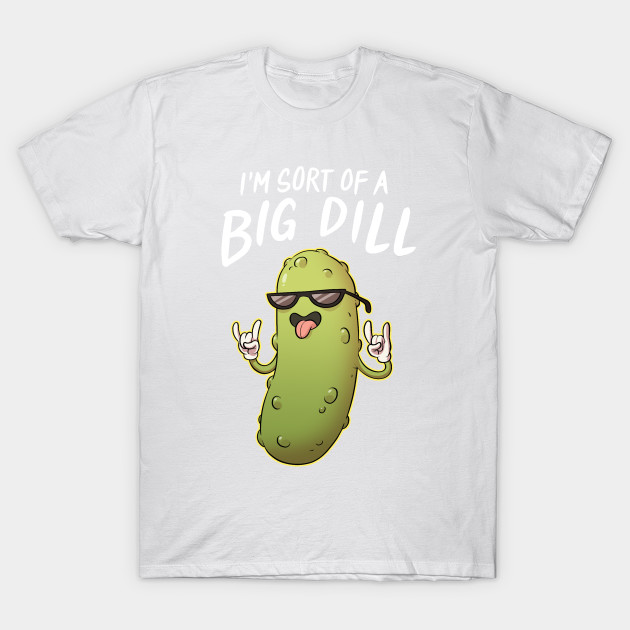 Sort Of A Big Dill T-Shirt-TOZ